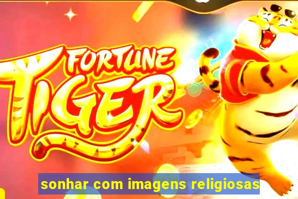 sonhar com imagens religiosas